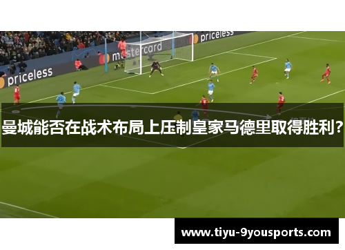 曼城能否在战术布局上压制皇家马德里取得胜利？