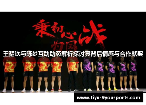 王楚钦与陈梦互动动态解析探讨其背后情感与合作默契