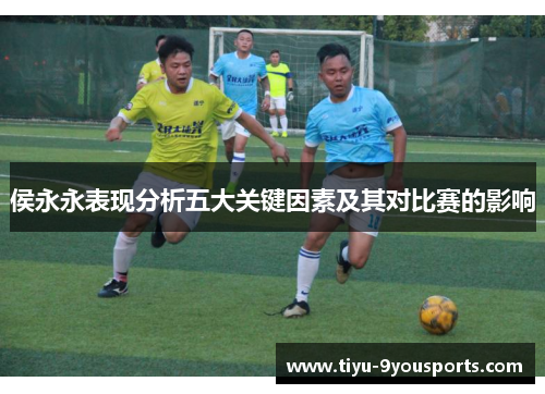 侯永永表现分析五大关键因素及其对比赛的影响