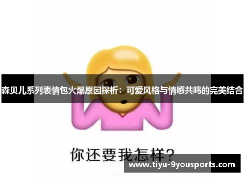 森贝儿系列表情包火爆原因探析：可爱风格与情感共鸣的完美结合