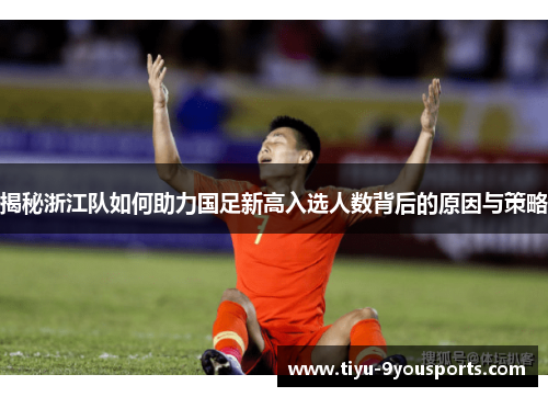 揭秘浙江队如何助力国足新高入选人数背后的原因与策略