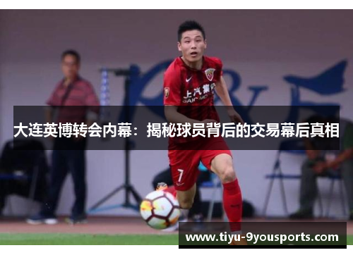 大连英博转会内幕：揭秘球员背后的交易幕后真相