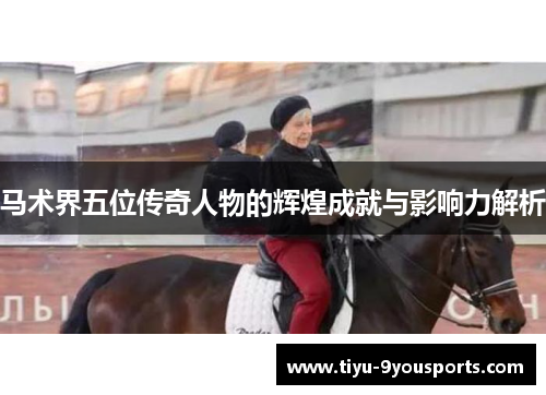 马术界五位传奇人物的辉煌成就与影响力解析