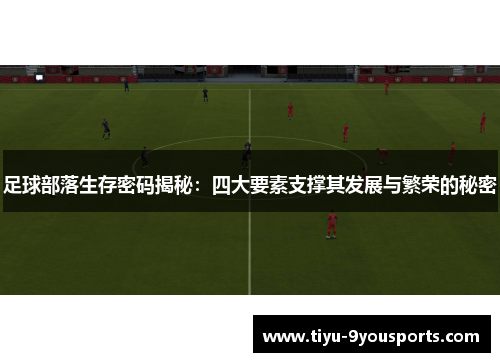 足球部落生存密码揭秘：四大要素支撑其发展与繁荣的秘密